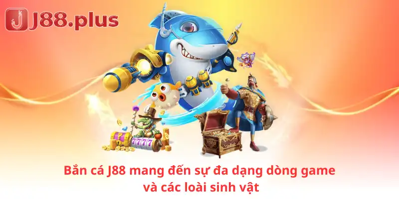 Bắn cá J88 mang đến sự đa dạng dòng game và các loài sinh vật