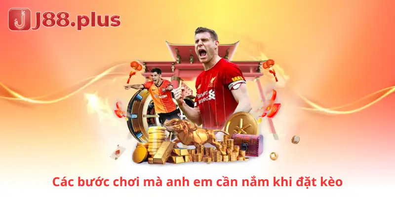 Các bước chơi mà anh em cần nắm khi đặt kèo