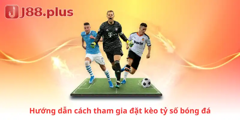 Hướng dẫn cách tham gia đặt kèo tỷ số bóng đá