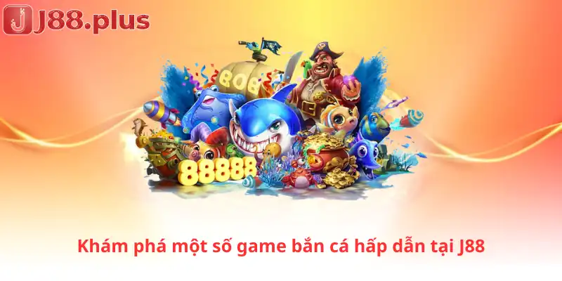 Khám phá một số game bắn cá hấp dẫn tại J88 